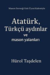 Atatürk, Türkçü Aydınlar ve Mason Yalanları